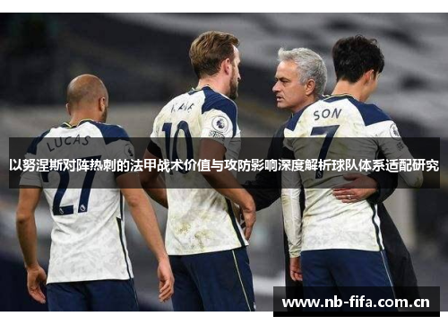 以努涅斯对阵热刺的法甲战术价值与攻防影响深度解析球队体系适配研究